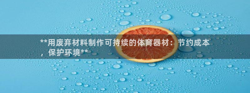 耀世小说全文免费阅读：**用废弃材料制作可持续的体育