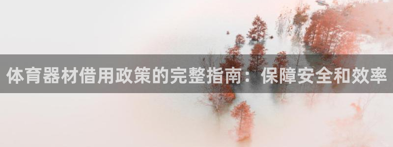 耀世平台主管代理：体育器材借用政策的完整指南：保障安