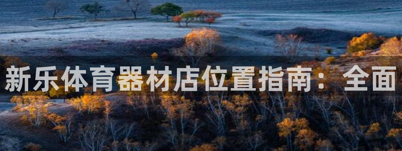 耀世娱乐安全吗可靠吗：新乐体育器材店位置指南：全面