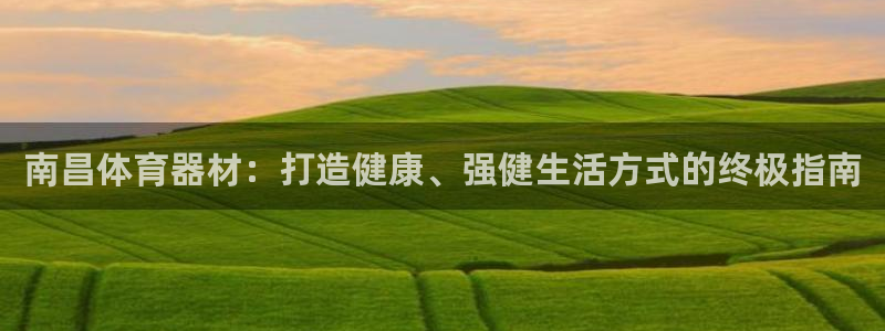 耀世娱乐登录地址在哪里：南昌体育器材：打造健康、强健生活方式