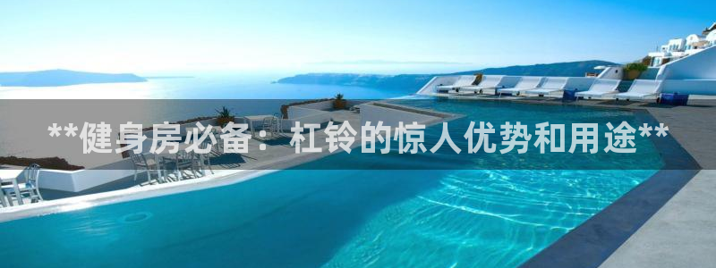 耀世娱乐注册官网入口：**健身房必备：杠铃的惊人优势