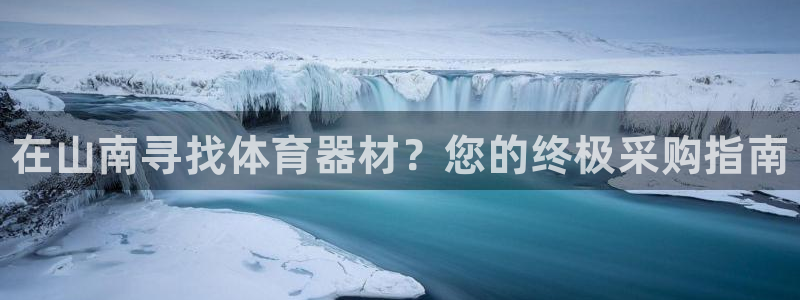 耀世娱乐登陆官网网址：在山南寻找体育器材？您的终极采