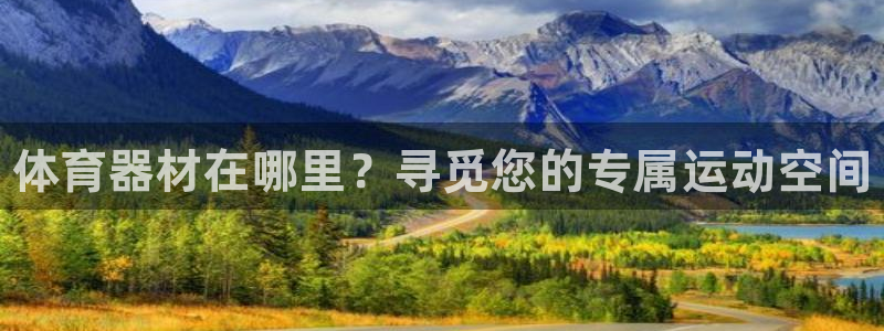 耀世集团董事长是谁：体育器材在哪里？寻觅您的专属运动空间